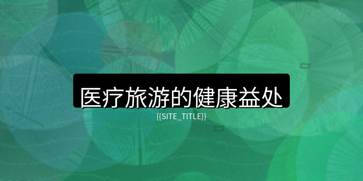 大象传媒医疗旅游的健康益处